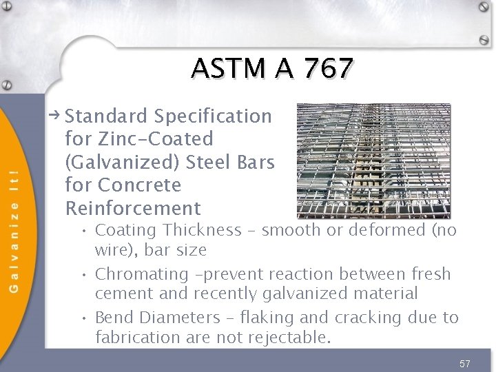 ASTM A 767 Standard Specification for Zinc-Coated (Galvanized) Steel Bars for Concrete Reinforcement • ASTM A 767 Standard Specification for Zinc-Coated (Galvanized) Steel Bars for Concrete Reinforcement •