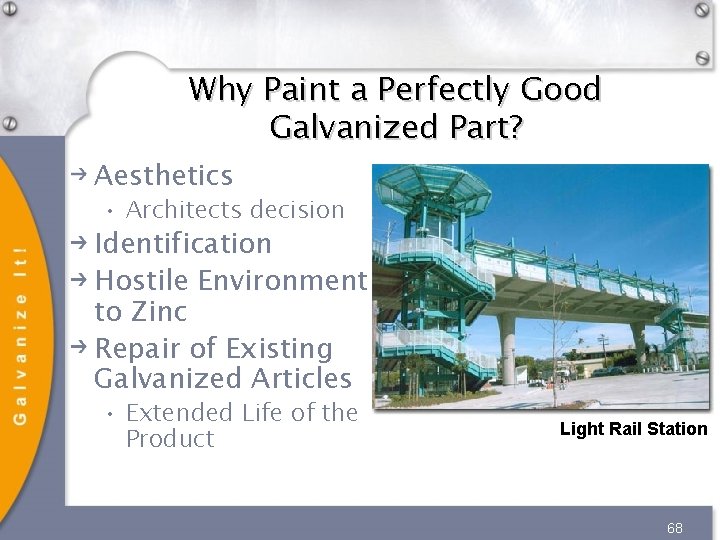 Why Paint a Perfectly Good Galvanized Part? Aesthetics • Architects decision Identification Hostile Environment Why Paint a Perfectly Good Galvanized Part? Aesthetics • Architects decision Identification Hostile Environment