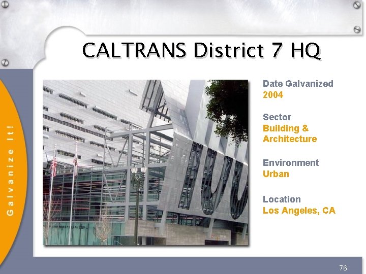CALTRANS District 7 HQ Date Galvanized 2004 Sector Building & Architecture Environment Urban Location CALTRANS District 7 HQ Date Galvanized 2004 Sector Building & Architecture Environment Urban Location