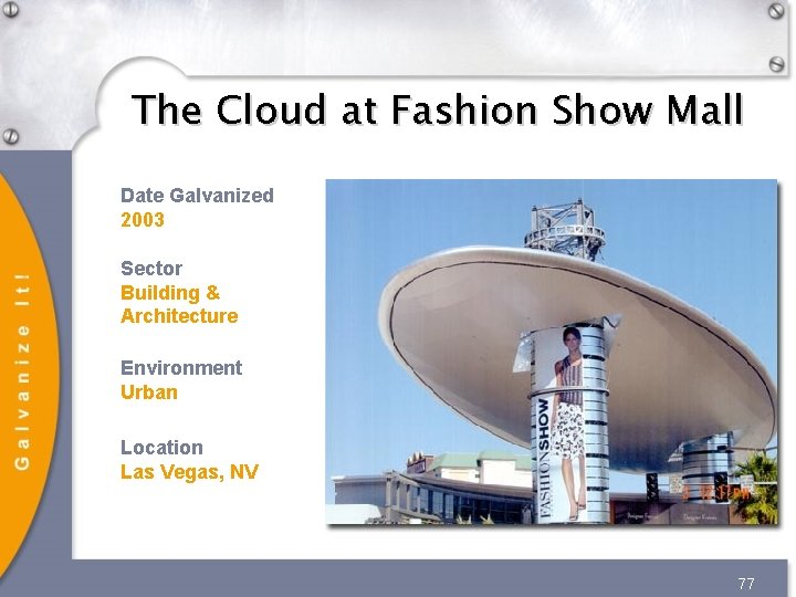 The Cloud at Fashion Show Mall Date Galvanized 2003 Sector Building & Architecture Environment The Cloud at Fashion Show Mall Date Galvanized 2003 Sector Building & Architecture Environment
