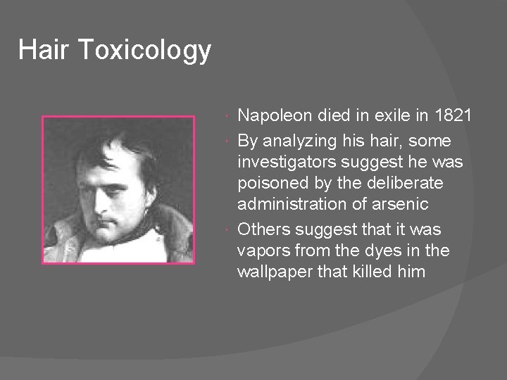 Hair Toxicology Napoleon died in exile in 1821 By analyzing his hair, some investigators