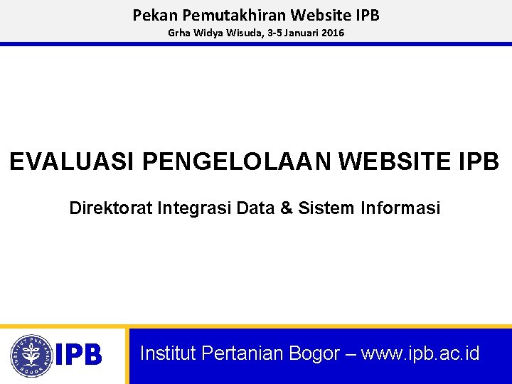 Pekan Pemutakhiran Website IPB Grha Widya Wisuda, 3 -5 Januari 2016 Bahan Rapat Monev,