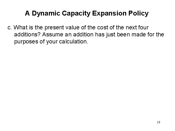 A Dynamic Capacity Expansion Policy c. What is the present value of the cost