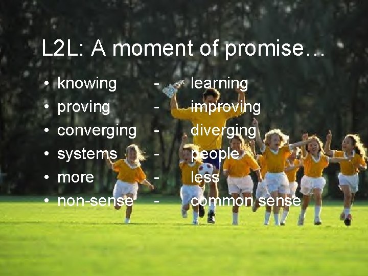 L 2 L: A moment of promise… • • • knowing proving converging systems