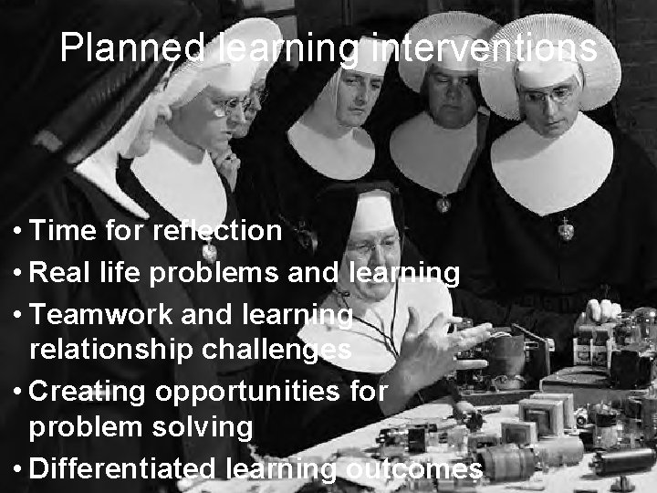 Planned learning interventions • Time for reflection • Real life problems and learning •