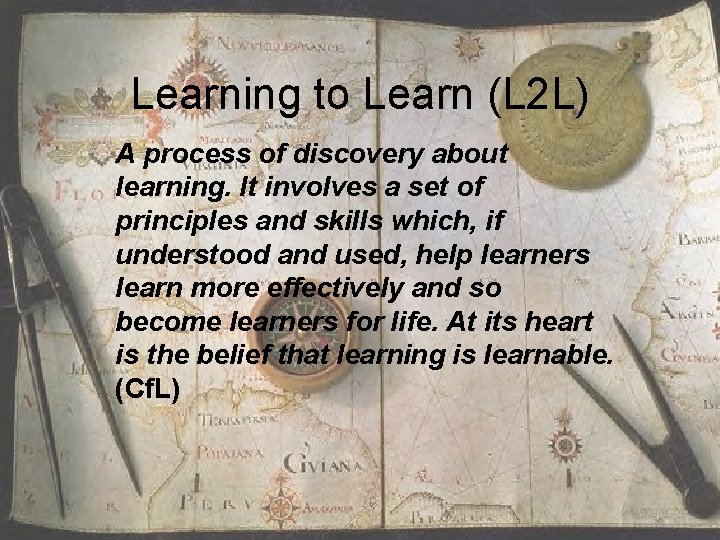 Learning to Learn (L 2 L) A process of discovery about learning. It involves