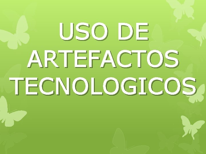 USO DE ARTEFACTOS TECNOLOGICOS 