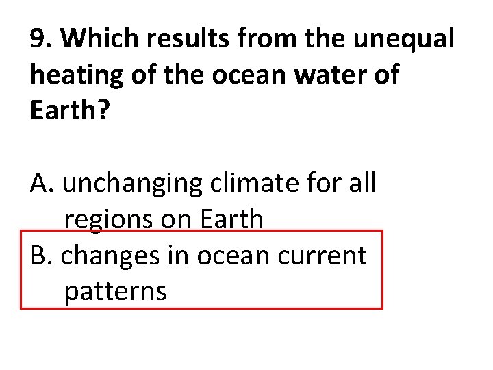 9. Which results from the unequal heating of the ocean water of Earth? A.