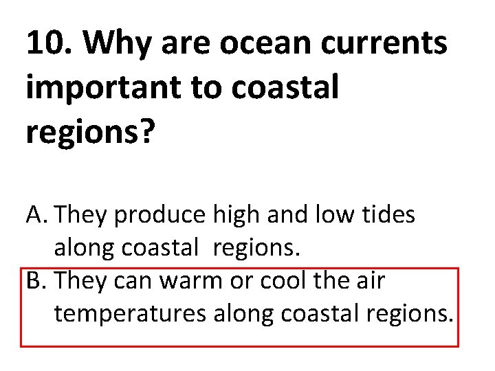 10. Why are ocean currents important to coastal regions? A. They produce high and