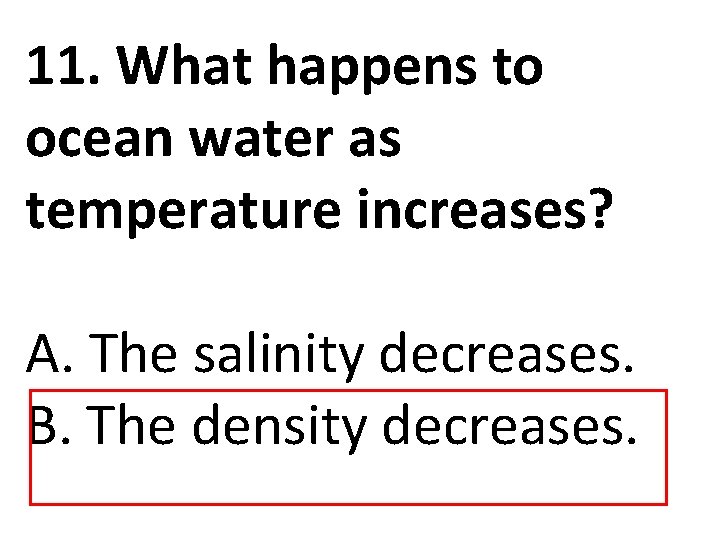 11. What happens to ocean water as temperature increases? A. The salinity decreases. B.