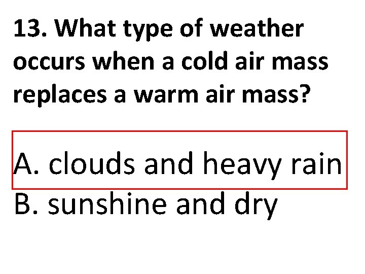 13. What type of weather occurs when a cold air mass replaces a warm
