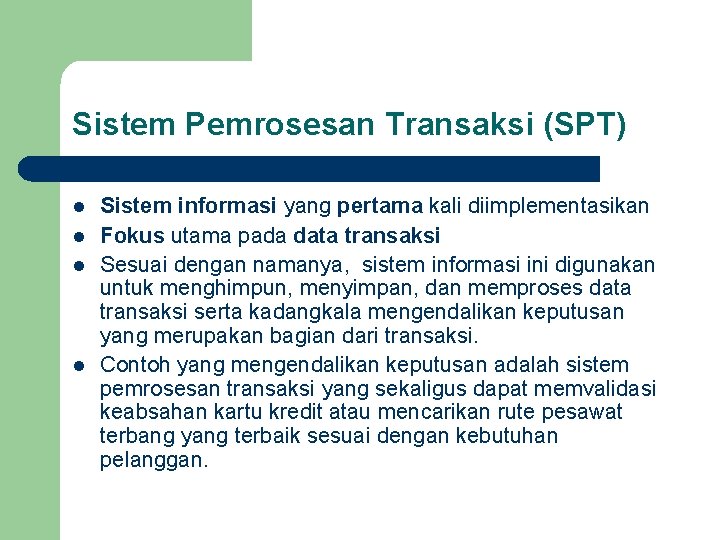 Sistem Pemrosesan Transaksi (SPT) l l Sistem informasi yang pertama kali diimplementasikan Fokus utama