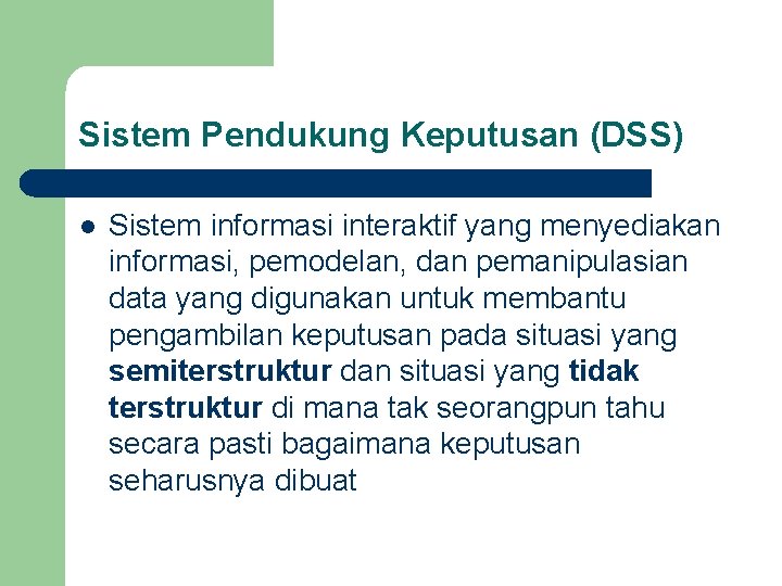 Sistem Pendukung Keputusan (DSS) l Sistem informasi interaktif yang menyediakan informasi, pemodelan, dan pemanipulasian