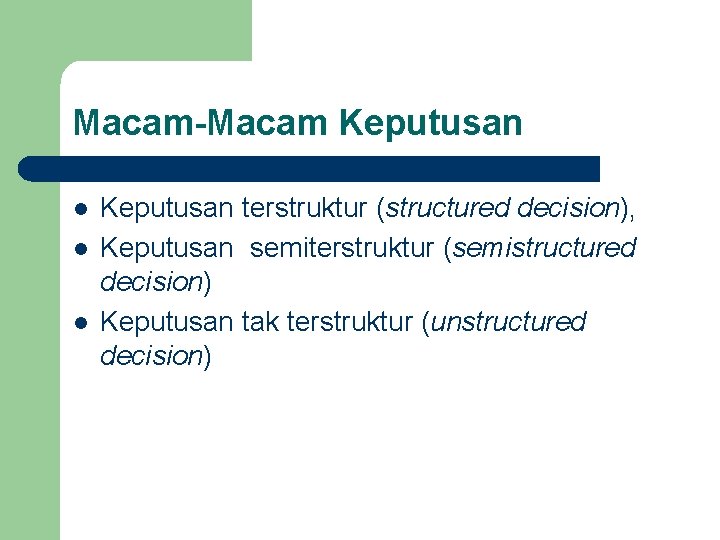 Macam-Macam Keputusan l l l Keputusan terstruktur (structured decision), Keputusan semiterstruktur (semistructured decision) Keputusan
