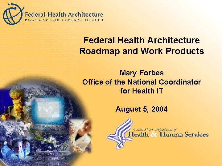 Federal Health Architecture Roadmap and Work Products Mary Forbes Office of the National Coordinator