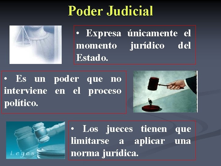 Poder Judicial • Expresa únicamente el momento jurídico del Estado. • Es un poder