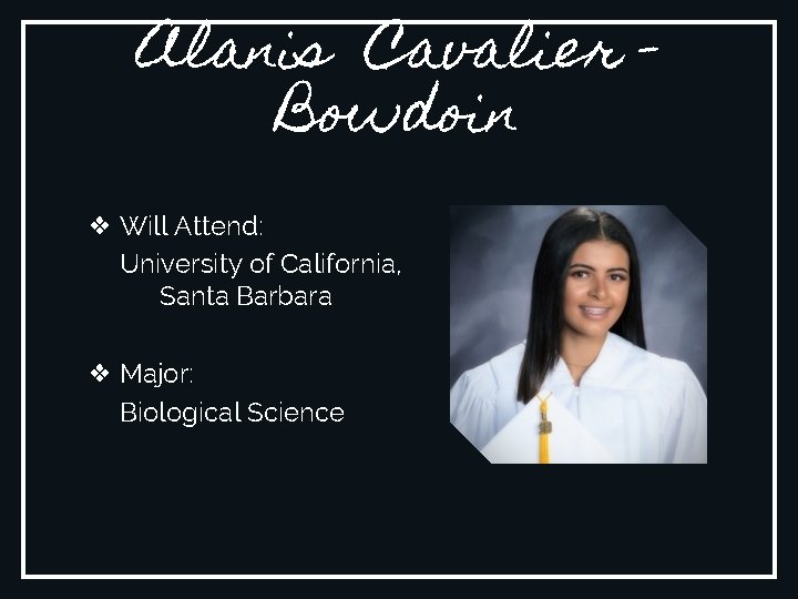 Alanis Cavalier Bowdoin ❖ Will Attend: University of California, Santa Barbara ❖ Major: Biological