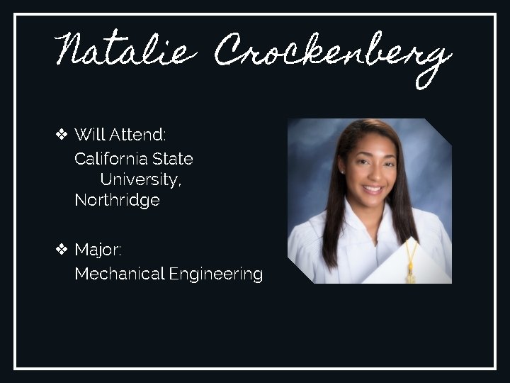 Natalie Crockenberg ❖ Will Attend: California State University, Northridge ❖ Major: Mechanical Engineering 