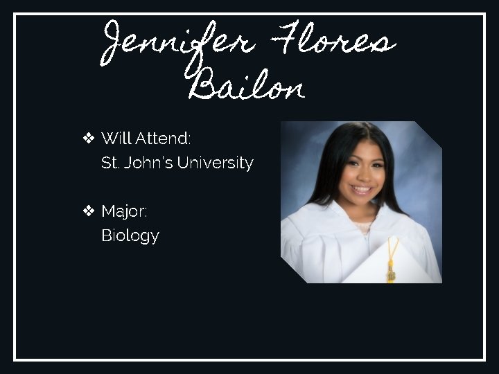 Jennifer Flores Bailon ❖ Will Attend: St. John’s University ❖ Major: Biology 