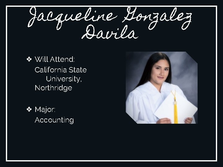 Jacqueline Gonzalez Davila ❖ Will Attend: California State University, Northridge ❖ Major: Accounting 