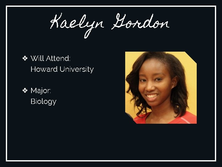 Kaelyn Gordon ❖ Will Attend: Howard University ❖ Major: Biology 