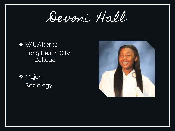 Devoni Hall ❖ Will Attend: Long Beach City College ❖ Major: Sociology 