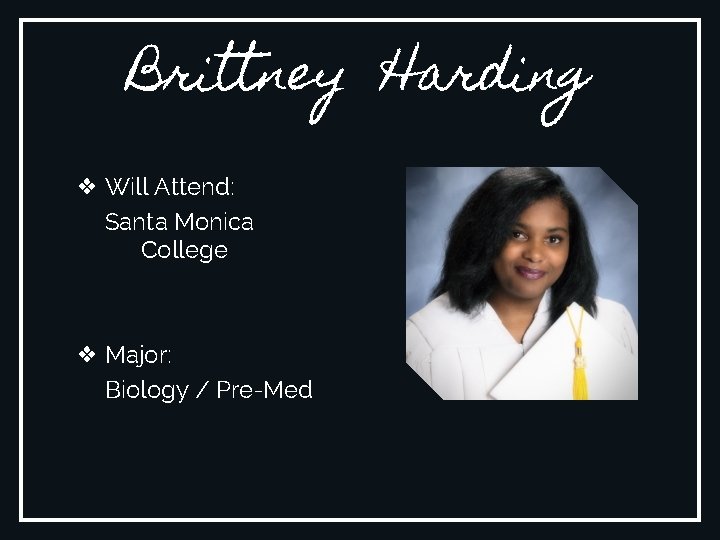 Brittney Harding ❖ Will Attend: Santa Monica College ❖ Major: Biology / Pre-Med 