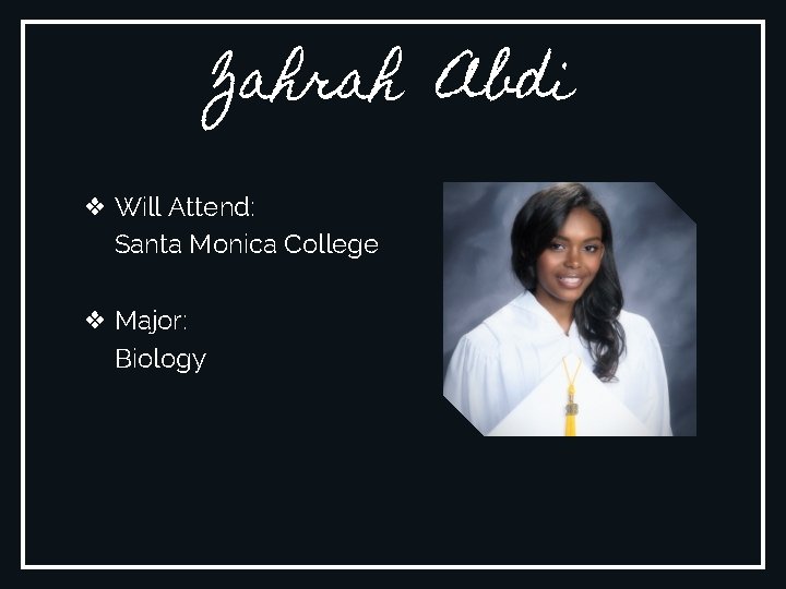 Zahrah Abdi ❖ Will Attend: Santa Monica College ❖ Major: Biology 