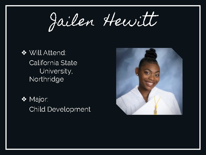 Jailen Hewitt ❖ Will Attend: California State University, Northridge ❖ Major: Child Development 