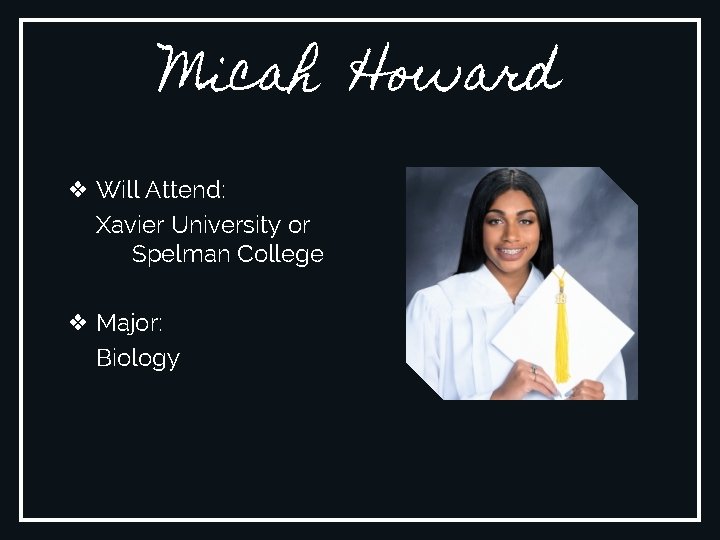 Micah Howard ❖ Will Attend: Xavier University or Spelman College ❖ Major: Biology 