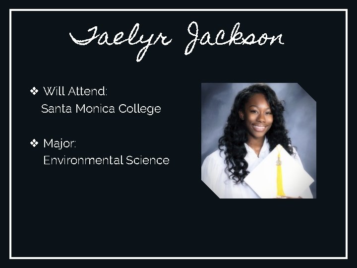 Taelyr Jackson ❖ Will Attend: Santa Monica College ❖ Major: Environmental Science 