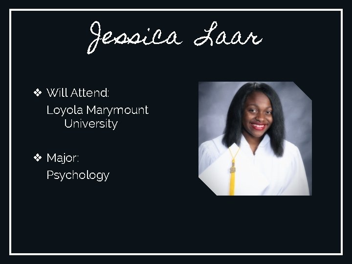 Jessica Laar ❖ Will Attend: Loyola Marymount University ❖ Major: Psychology 