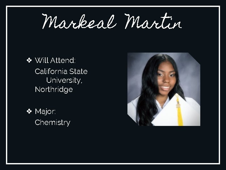 Markeal Martin ❖ Will Attend: California State University, Northridge ❖ Major: Chemistry 