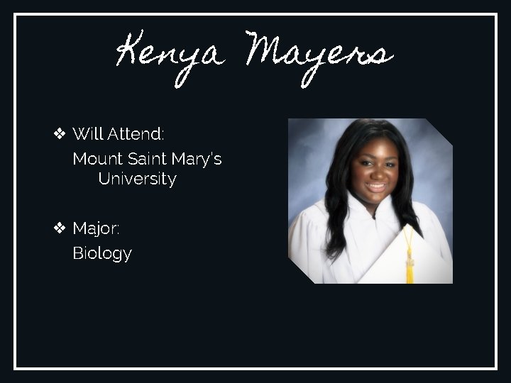 Kenya Mayers ❖ Will Attend: Mount Saint Mary’s University ❖ Major: Biology 