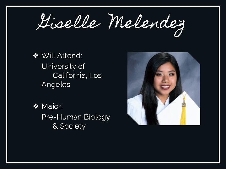 Giselle Melendez ❖ Will Attend: University of California, Los Angeles ❖ Major: Pre-Human Biology