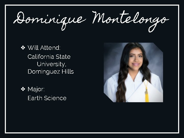 Dominique Montelongo ❖ Will Attend: California State University, Dominguez Hills ❖ Major: Earth Science