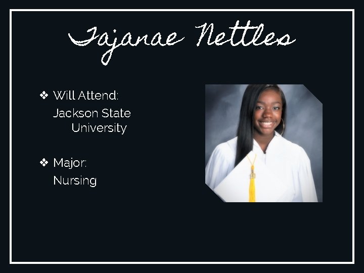 Tajanae Nettles ❖ Will Attend: Jackson State University ❖ Major: Nursing 