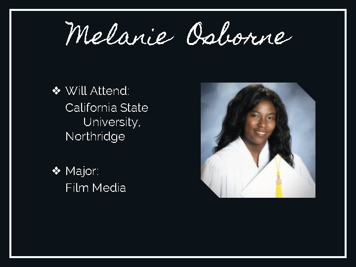 Melanie Osborne ❖ Will Attend: California State University, Northridge ❖ Major: Film Media 