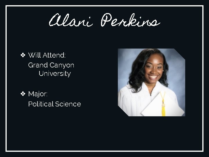 Alani Perkins ❖ Will Attend: Grand Canyon University ❖ Major: Political Science 