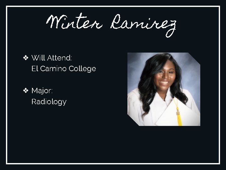 Winter Ramirez ❖ Will Attend: El Camino College ❖ Major: Radiology 