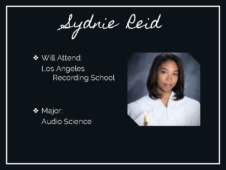 Sydnie Reid ❖ Will Attend: Los Angeles Recording School ❖ Major: Audio Science 