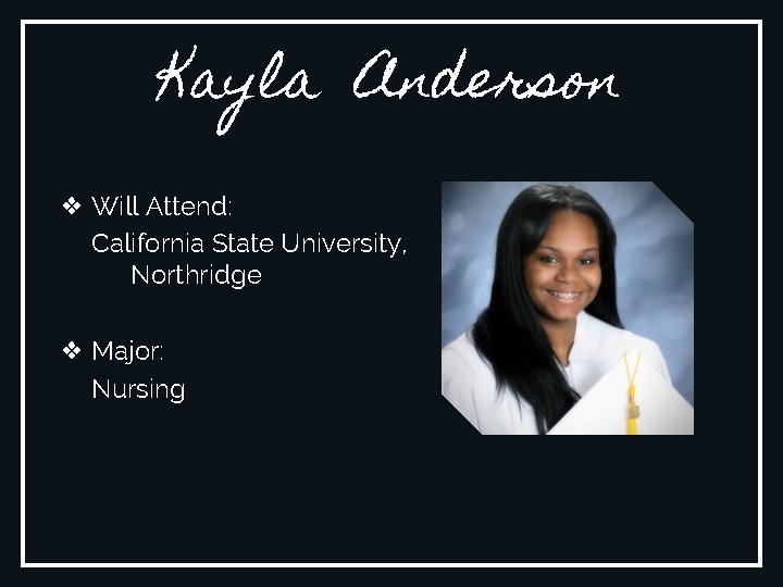 Kayla Anderson ❖ Will Attend: California State University, Northridge ❖ Major: Nursing 