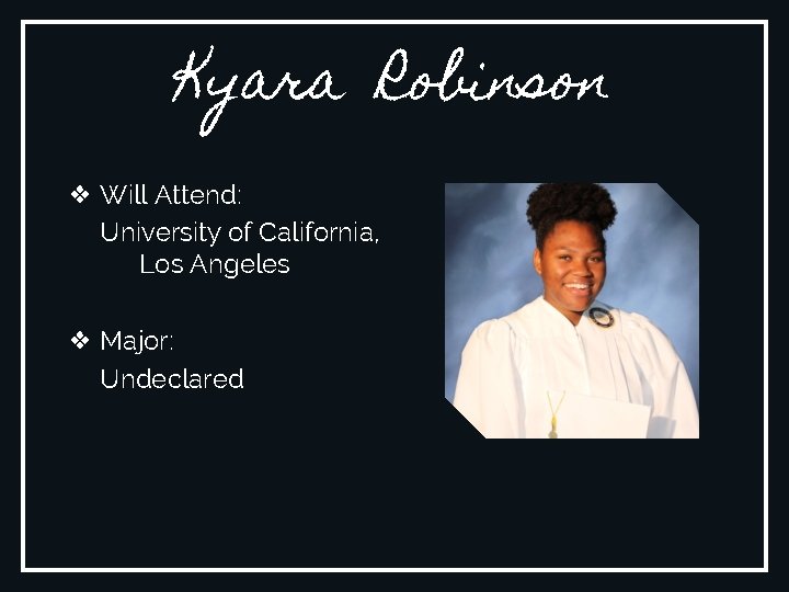 Kyara Robinson ❖ Will Attend: University of California, Los Angeles ❖ Major: Undeclared 