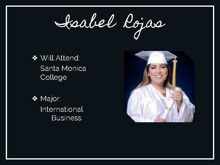 Isabel Rojas ❖ Will Attend: Santa Monica College ❖ Major: International Business 