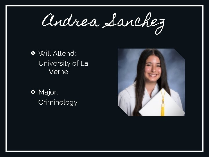 Andrea Sanchez ❖ Will Attend: University of La Verne ❖ Major: Criminology 