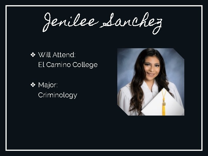 Jenilee Sanchez ❖ Will Attend: El Camino College ❖ Major: Criminology 