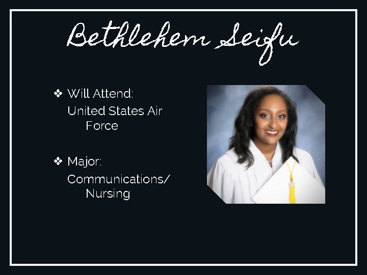 Bethlehem Seifu ❖ Will Attend: United States Air Force ❖ Major: Communications/ Nursing 