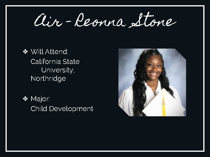 Air - Reonna Stone ❖ Will Attend: California State University, Northridge ❖ Major: Child