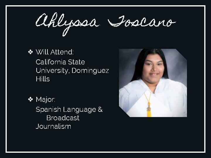 Ahlyssa Toscano ❖ Will Attend: California State University, Dominguez Hills ❖ Major: Spanish Language