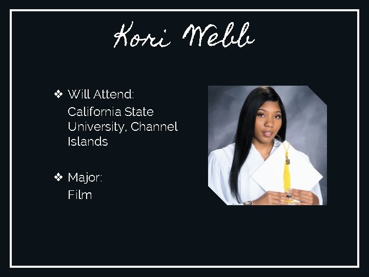 Kori Webb ❖ Will Attend: California State University, Channel Islands ❖ Major: Film 